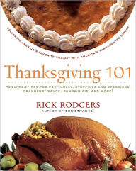 Title: Thanksgiving 101: Celebrate America's Favorite Holiday with America's Thanksgiving Expert, Author: Rick Rodgers