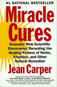 Title: Miracle Cures: Dramatic New Scientific Discoveries Revealing the Healing Powers of Herbs, Vitamins, and Other Natural Remedies, Author: Jean Carper