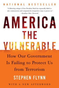 Title: America the Vulnerable: How Our Government is Failing to Protect Us Against Terrorism, Author: Stephen Flynn