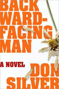 Title: Backward-Facing Man: A Novel, Author: Don Silver