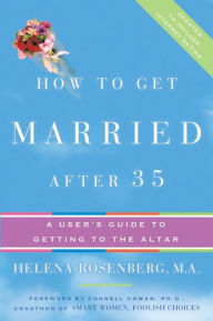 Title: How to Get Married after 35: A User's Guide to Getting to the Altar, Author: Helena Hacker Rosenberg