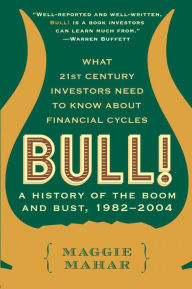 Title: Bull!: A History of the Boom and Bust, 1982-2004, Author: Maggie Mahar