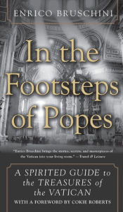 Title: In the Footsteps of Popes: A Spirited Guide to the Treasures of the Vatican, Author: Enrico Bruschini