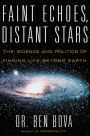 Faint Echoes, Distant Stars: The Science and Politics of Finding Life Beyond Earth