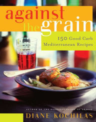 Title: Against the Grain: 150 Good Carb Mediterranean Recipes, Author: Diane Kochilas