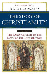 Title: The Story of Christianity, Volume 1: The Early Church to the Dawn of the Reformation / Edition 2, Author: Justo L. Gonzalez