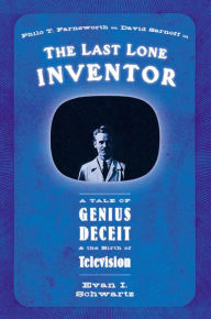 Title: The Last Lone Inventor: A Tale of Genius, Deceit, and the Birth of Television, Author: Evan I. Schwartz