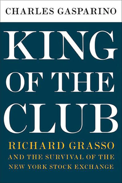 King of the Club: Richard Grasso and the Survival of the New York Stock Exchange