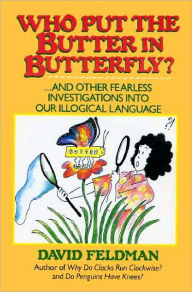 Title: Who Put The Butter In Butterfly?: ... And other Fearless Investigations into Our Illogical Language, Author: David Feldman