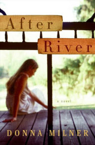 Title: After River: A Novel, Author: Donna Milner
