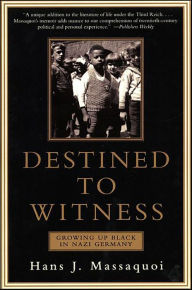 Title: Destined to Witness: Growing Up Black In Nazi Germany, Author: Hans J. Massaquoi