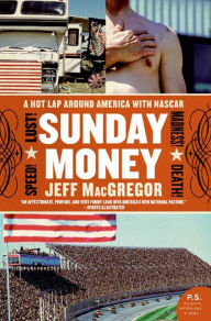 Title: Sunday Money: A Hot Lap Around America with NASCAR, Author: Jeff MacGregor
