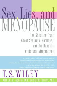Title: Sex, Lies, and Menopause: The Shocking Truth About Synthetic Hormones and the Benefits of Natural Alternatives, Author: T. S. Wiley