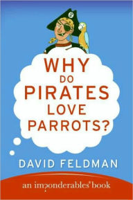 Title: Why Do Pirates Love Parrots?: An Imponderables (R) Book, Author: David Feldman