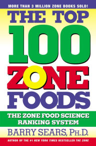 Title: The Top 100 Zone Foods: The Zone Food Science Ranking System, Author: Barry Sears