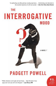 Title: The Interrogative Mood: A Novel?, Author: Padgett Powell