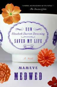 Title: How Elizabeth Barrett Browning Saved My Life: A Novel, Author: Mameve Medwed