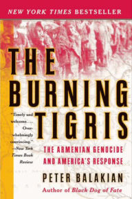 Title: The Burning Tigris: The Armenian Genocide and America's Response, Author: Peter Balakian