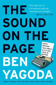 Title: The Sound on the Page: Great Writers Talk about Style and Voice in Writing, Author: Ben Yagoda