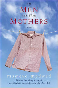 Title: Of Men and Their Mothers: A Novel, Author: Mameve Medwed