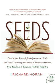 Title: Seeds: One Man's Serendipitous Journey to Find the Trees That Inspired Famous American Writers from Faulkner to Kerouac, Welty to Wharton, Author: Richard Horan