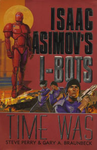 Title: Time Was: Isaac Asimov's I-Bots, Author: Steve Perry