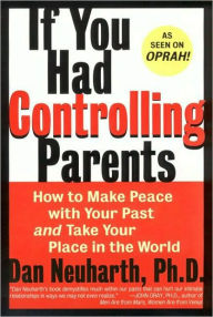 Title: If You Had Controlling Parents: How to Make Peace with Your Past and Take Your Place in the World, Author: Dan Neuharth