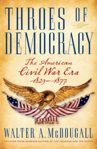 Title: Throes of Democracy: The American Civil War Era, 1829-1877, Author: Walter A. McDougall