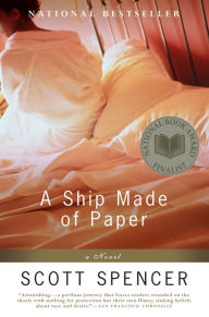Title: A Ship Made of Paper: A Novel, Author: Scott Spencer