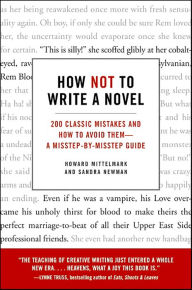Title: How Not to Write a Novel: 200 Classic Mistakes and How to Avoid Them--A Misstep-by-Misstep Guide, Author: Howard  Mittelmark