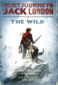 Title: The Wild (The Secret Journeys of Jack London Series #1), Author: Christopher Golden