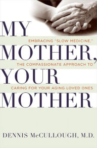 Title: My Mother, Your Mother: What to Expect As Parents Age, Author: Dennis McCullough