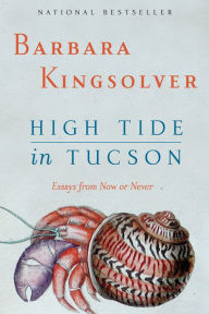 Title: High Tide in Tucson: Essays from Now or Never, Author: Barbara Kingsolver