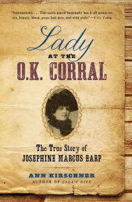 Title: Lady at the O.K. Corral: The True Story of Josephine Marcus Earp, Author: Ann Kirschner