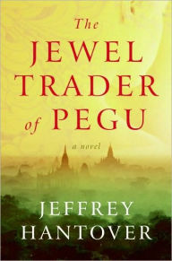 Title: The Jewel Trader of Pegu: A Novel, Author: Jeffrey Hantover