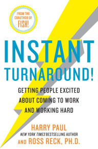 Title: Instant Turnaround!: Getting People Excited about Coming to Work and Working Hard, Author: Harry Paul