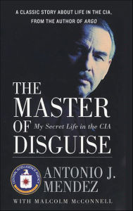 Title: The Master of Disguise: My Secret Life in the CIA, Author: Antonio J. Mendez