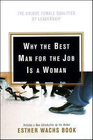 Title: Why the Best Man for the Job Is a Woman: The Unique Female Qualities of Leadership, Author: Esther Wachs Book