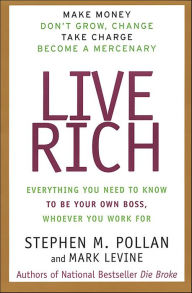 Title: Live Rich: Everything You Need to Know to Be Your Own Boss, Whoever You Work For, Author: Stephen M. Pollan