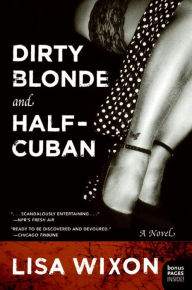 Title: Dirty Blonde and Half-Cuban: A Novel, Author: Lisa Wixon