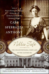 Title: Nellie Taft: The Unconventional First Lady of the Ragtime Era, Author: Carl Sferrazza Anthony