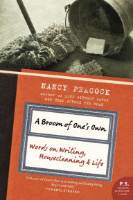 Title: A Broom of One's Own: Words on Writing, Housecleaning, and Life, Author: Nancy Peacock