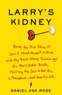 Larry's Kidney: Being the True Story of How I Found Myself in China with My Black Sheep Cousin and His Mail-Order Bride, Skirting the Law to Get Him a Transplant-and Save His Life