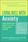 Living Well with Anxiety: What Your Doctor Doesn't Tell You... Tha
