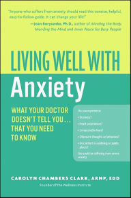 Title: Living Well with Anxiety: What Your Doctor Doesn't Tell You . . . That You Need to Know, Author: Carolyn Chambers Clark