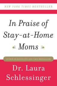 Title: In Praise of Stay-at-Home Moms, Author: Laura Schlessinger