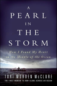 Title: A Pearl in the Storm: How I Found My Heart in the Middle of the Ocean, Author: Tori Murden McClure