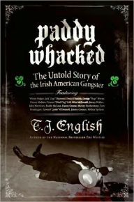 Title: Paddy Whacked: The Untold Story of the Irish American Gangster, Author: T. J. English