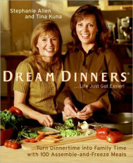 Title: Dream Dinners tm: Turn Dinnertime into Family Time with 100 Assemble-and-Freeze Meals, Author: Stephanie Allen