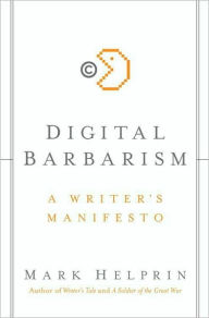 Title: Digital Barbarism: A Writer's Manifesto, Author: Mark Helprin